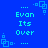 Blue background with cyan pixelated text reading "Evan Its Over" and repeating cyan square patterns in corners.