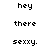Pixelated text 'hey', 'there', and 'sexxy.' arranged vertically on white and pink backgrounds with two color variations.
