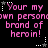 Pixelated text repeats across a black background with alternating star and dot patterns, displaying 'Your my own personown brand of heroin!' in pink.