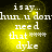 Pixelated yellow and black text-based animation with repeated phrases 'isay... hum. u don't need that **** dyke' displayed across four