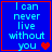 Blue background with light blue text reading "I can never live without you" and a red heart symbol, framed by a red border.