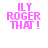 Pixelated pink text on white background reads 'ILY ROGER THAT!' with slight variations