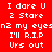 Red background with white pixelated text repeating 'I dare U 2 Stare n2 my eyesn2 my eyes I'll R.I.P Urs out' in two identical vertical