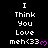 Pixelated text reads "I Think You Love meh<33" with a pink heart symbol, displayed in a of repeated identical frames on a black background