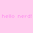 Static pink background with repeated text 'hello nerd! hello nerd! hello nerd!' in lighter pink, arranged in three horizontal