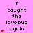 A pink background displays the text "I caught the lovebug again" with red heart symbols increasing in number from one to five across three