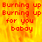 Red text on a yellow-orange flame background repeats 'Burning up Burning up for you babay' in a pattern with a gray on the right