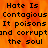 A static image with orange flame-like background and black text repeating 'Hate Is Contagious It poisons and corrupt the soul' in pixelated font.