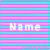 Pixelated text 'Name' in white on a striped background of pink, purple, and cyan horizontal lines with vertical teal borders.