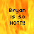 Pixelated text 'Bryan is so HOT!!' on a fiery orange-yellow background with visible flame-like patterns.