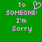 Green background with pink pixelated text reading 'To SOMEONE: I'm Sorry' and a heart symbol above 'To' on the left side.