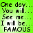 Green background with black pixelated text reading "One day... You will... See me... I will be... FAMOUS" in four repeated