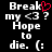 Black background with white pixelated text reading "Break my <3? Hope to die. (:" and a red heart symbol replacing the 'e' in 'Break' on the left side.