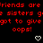 Red pixelated text repeats 'friends are friends are friends are sisters ge sisters ge sisters got to give got to give got to give oops! oops! oops!' with white heart symbols on black background.