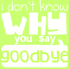 Green background with white and green text reading "i don't know why you say goodbye" in pixelated font.
