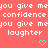 Pixelated text on coral background with two cyan hearts, repeating 'you give me confidence' and 'you give me laughter'.