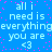 Blue background with light blue text repeating 'all i need is everything you are <3' and scattered pink dots.