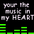Pixelated text repeats 'your the music in my HEART' with green audio bars on black background, animated to pulse rhythmically.