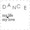 Static icon with pixelated text 'DANCE' at top, 'my life' and 'my love' below, a small black heart symbol between 'my life' and 'my love'.