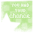 Green background with white star shape and text 'YOU HAD YOUR chance' in varying color schemes
