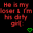 Red pixelated text on black background reads "He is my loser & I'm his dirty girl(:" with two green heart symbols below.
