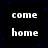 Black background with blue star-like shapes and white text reading 'come home' in four identical arranged in a
