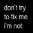 Black background with red text and pixelated hearts; white text on left reads "don't try to fix me i'm not" while multiple instances of "BROKEN" appear in red.