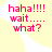 Pixelated text in bright pink on a yellow background reads "haha!!!!! wait..... what?" with a white diagonal shape.