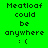 Green background with black text reading "Meatloaf could be anywhere : (" and blue highlighted sections cycling through different words.