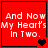 Red square with white text "And Now My Heart's In Two." and a black heart icon in the bottom right corner.