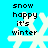 Pixelated white snowflake on bright cyan background with black text reading "snow happy it's winter" in four lines.