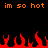 Pixelated orange text reads 'im so hot im so hot' above red flame shapes on a black background.
