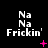 Black background with white text 'Na Na Frickin'' repeated in three , each containing a pink plus sign or X symbol below the text