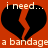 Two black broken heart shapes on a red background with white text reading "i need..." above and "a bandage a bandage" below.
