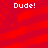 Red background with diagonal stripes and scattered dots, four instances of white text reading "Dude!" in pixelated font at corners and center.