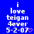 Blue background with white pixelated text reading 'i love teigan 4ever 5-2-07' and a pink heart symbol, repeated in a pattern with one gray square in the bottom-right corner