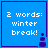 Blue square icon with white text reading '2 words: winter break!' and a small dark blue pixelated shape in the bottom right corner.