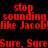 Red text on black background repeats 'stop sounding like Jacob!like Jacob' and 'Sure, SureSure, SureSure, SureSure, Sure' in a pattern.