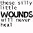 Pixelated text displays 'these silly little WOUNDS will never heal' with a red X in the corner, repeated across two identical frames.