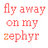 Red text reading 'fly away on my zephyr' appears in a with varying orange highlights , set against a white background with one gray rectangle visible