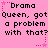 Pink background with black text repeating 'Drama Queen, got a problem with that?' surrounded by pink stars and dotted lines.