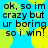 Blue background with yellow circular shapes and black text reading "ok, so im crazy but ur boring so i win!" repeated in four quadrants.