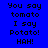 Blue background with black pixelated text reading "You say tomato I say Potato! HAH!" in three , with green highlight bars shifting