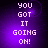 Pixelated text "YOU GOT IT GOING ON!" in white on a purple gradient background with subtle light effects.