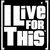 Black background with white text "I LIVE FOR THIS" in bold block letters, red circular logo with blue and white elements on right side.
