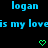 Blue pixelated text reads "logan logan is my love" with two green heart symbols on a black background.