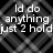 Static image with white text on a black-and-white patterned background, displaying fragmented phrases about holding someone and making them laugh.