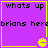 Purple background with yellow border, black text reading "whats up" and "brians here", and a yellow Pac-Man-like character at the bottom center.