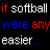 Pixelated text on black background reads 'if softball were any easier it would be called BASE-BALL.'