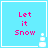 Four identical light blue square with white borders display pink text 'Let it Snow' and a small pixelated snowman icon
